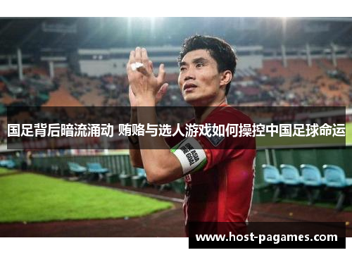 国足背后暗流涌动 贿赂与选人游戏如何操控中国足球命运
