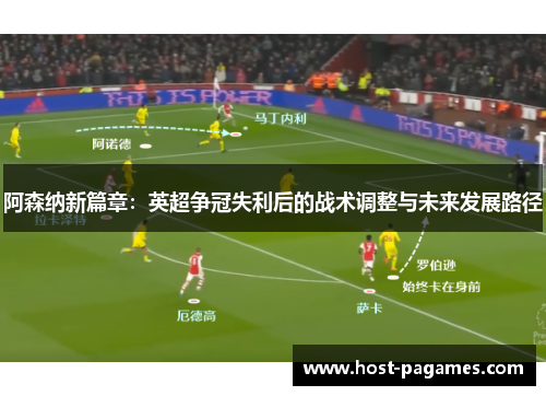 阿森纳新篇章:英超争冠失利后的战术调整与未来发展路径 阿森纳新篇章:英超争冠失利后的战术调整与未来发展路径
