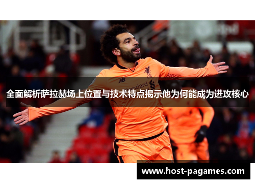 全面解析萨拉赫场上位置与技术特点揭示他为何能成为进攻核心