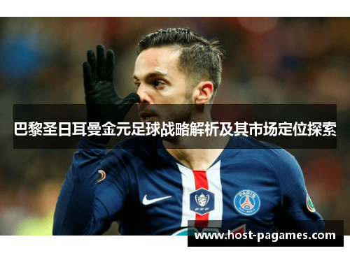 巴黎圣日耳曼金元足球战略解析及其市场定位探索