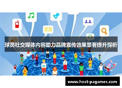 球员社交媒体内容助力品牌宣传效果显著提升探析