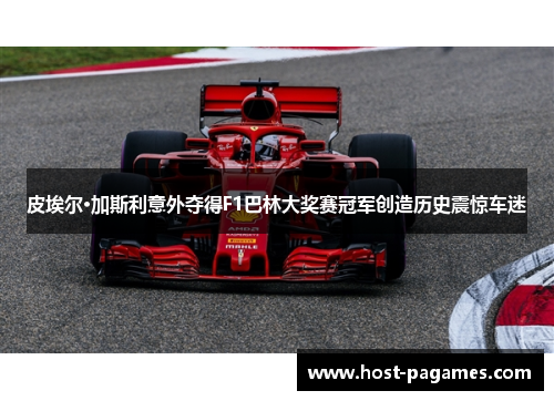 皮埃尔·加斯利意外夺得F1巴林大奖赛冠军创造历史震惊车迷