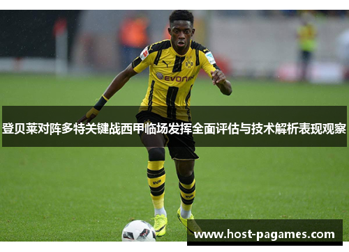 登贝莱对阵多特关键战西甲临场发挥全面评估与技术解析表现观察 登贝莱对阵多特关键战西甲临场发挥全面评估与技术解析表现观察